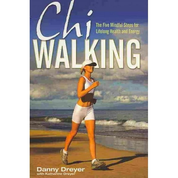 Chiwalking : The Five Mindful Steps for Lifelong Health and Energy
