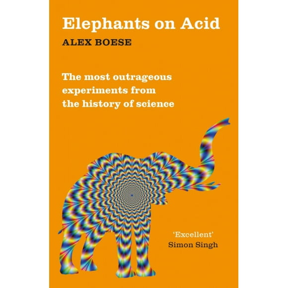 Elephants on Acid: From zombie kittens to tickling machines: the most outrageous experiments from the history of science