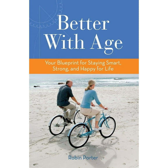 Better with Age: Your Blueprint for Staying Smart, Strong, and Happy for Life (Paperback)