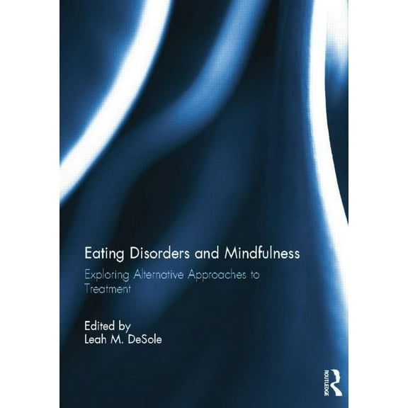 Eating Disorders and Mindfulness: Exploring Alternative Approaches to Treatment, (Paperback)