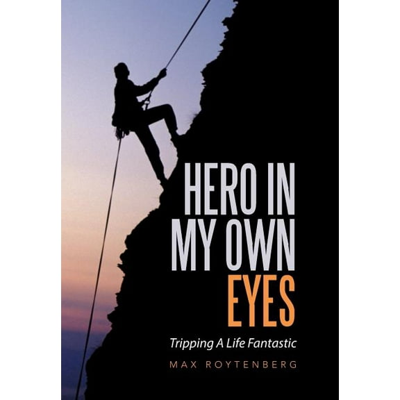 Hero In My Own Eyes: Tripping A Life Fantastic (Hardcover)