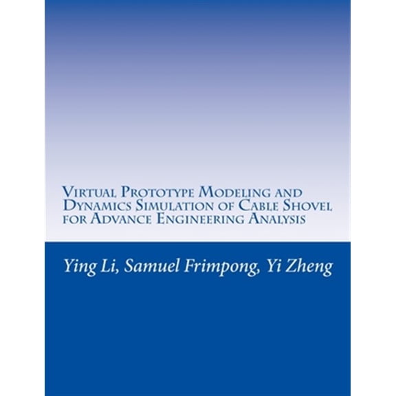 Pre-Owned Virtual Prototype Modeling and Dynamics Simulation of Cable Shovel for Advance Engineering Analysis (Paperback)