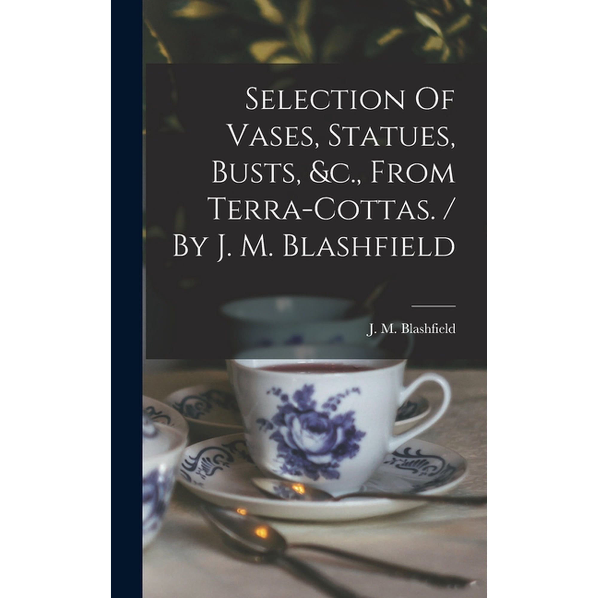 Selection Of Vases Statues Busts &c. From Terra-cottas. / By J. M. Blashfield (Hardcover)