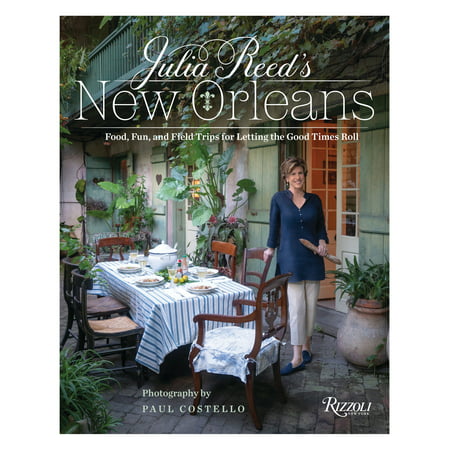 Julia Reed's New Orleans : Food, Fun, and Field Trips for Letting the Good Times (Best Day Trips From New Orleans)