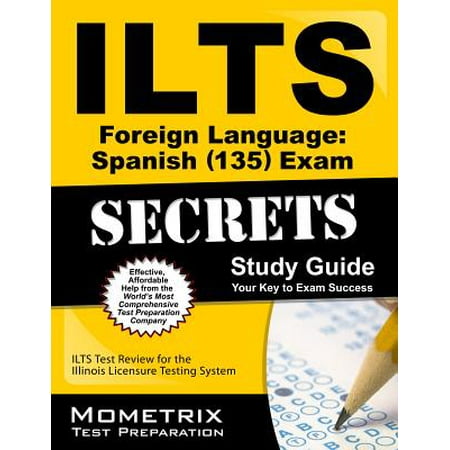 Ilts Foreign Language Spanish (135) Exam Secrets Study Guide: Ilts Test Review for the Illinois Licensure Testing System
