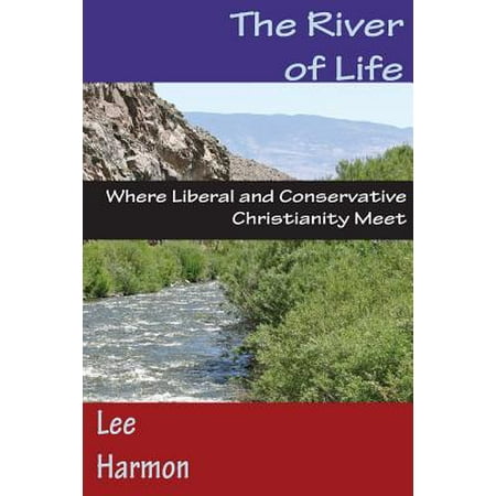 The River of Life: Where Liberal and Conservative Christianity (Best Conservative Arguments Against Liberals)
