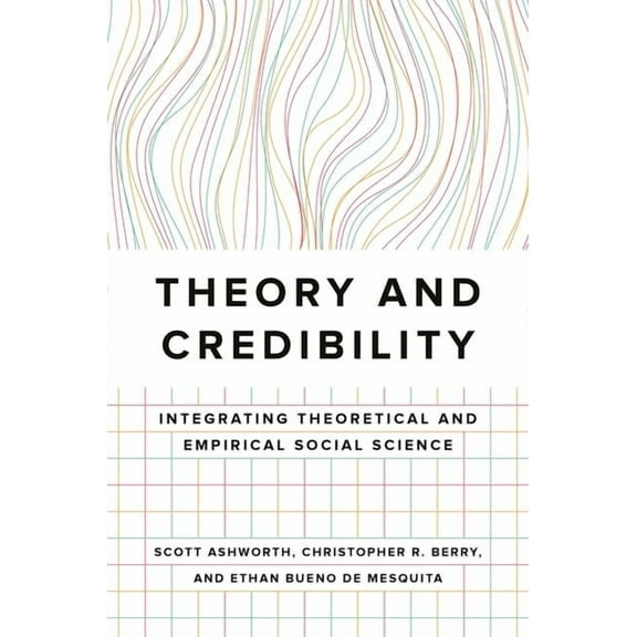 Theory and Credibility: Integrating Theoretical and Empirical Social Science, (Hardcover)