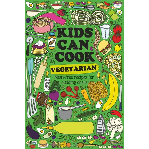 Kids Can Cook - Vegetarian: Meat-Free Recipes For Budding Chefs, Simple Step-By-Step Instructions, Basic Cooking Skills, Equipment, Staying Safe, Cleaning, Meals, Snacks, Sides, Sweet Treats  More!