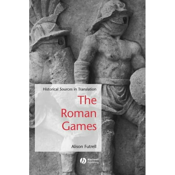 Blackwell Sourcebooks in Ancient History The Roman Games, (Hardcover)