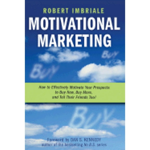 Motivational Marketing: How to Effectively Motivate Your Prospects to Buy Now, Buy More, and Tell (Hardcover) by Robert Imbriale