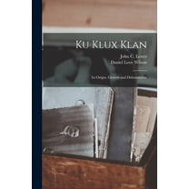 Ku Klux Klan: Its Origin, Growth and Disbandment, (Paperback)