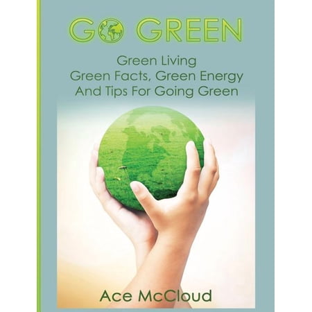 Go Green & Discover How Green Living Can Go Green: Green Living: Green Facts, Green Energy And Tips For Going Green, (Hardcover)