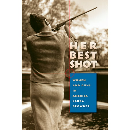 Her Best Shot : Women and Guns in America (The Best Gun For A Woman For Self Protection)