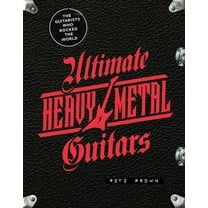 Ultimate Heavy Metal Guitars: The Guitarists Who Rocked the World, (Hardcover)