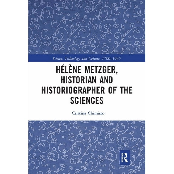 Science, Technology and Culture, 1700-19 Hélène Metzger, Historian and Historiographer of the Sciences, (Paperback)