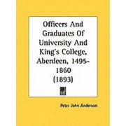 Officers And Graduates Of University And King's College, Aberdeen, 1495-1860 (1893) (Paperback)