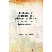Histoire et lgendes des plantes utiles et curieuses, par J. Rambosson,... 1871
