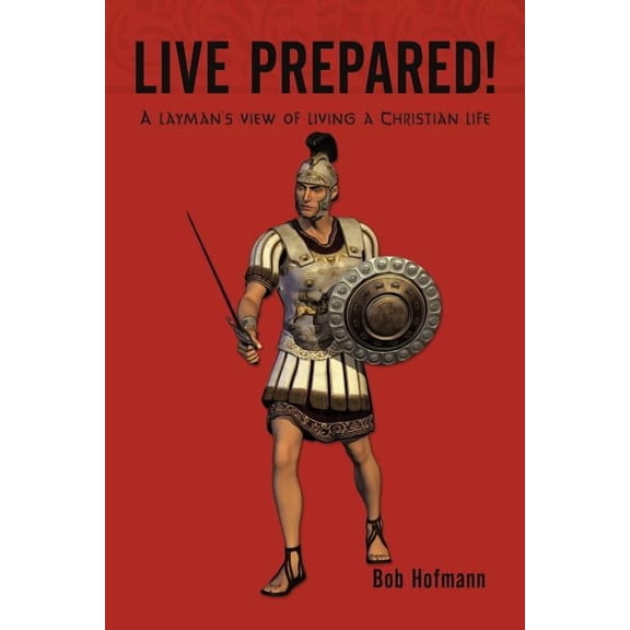 Live Prepared!: A layman's view of living a Christian life, (Paperback)
