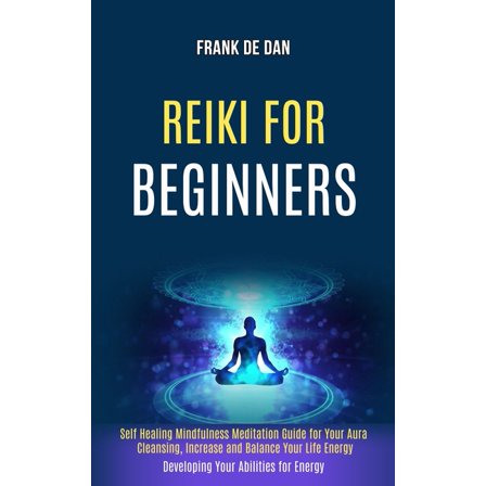 Reiki for Beginners: Self Healing Mindfulness Meditation Guide for Your Aura Cleansing, Increase and Balance Your Life E, (Paperback)