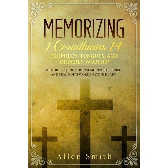 Memorizing 1 Corinthians 14 - Prophecy, Tongues, and Orderly Worship: Memorize Scripture, Memorize the Bible, and Seal G, (Paperback)