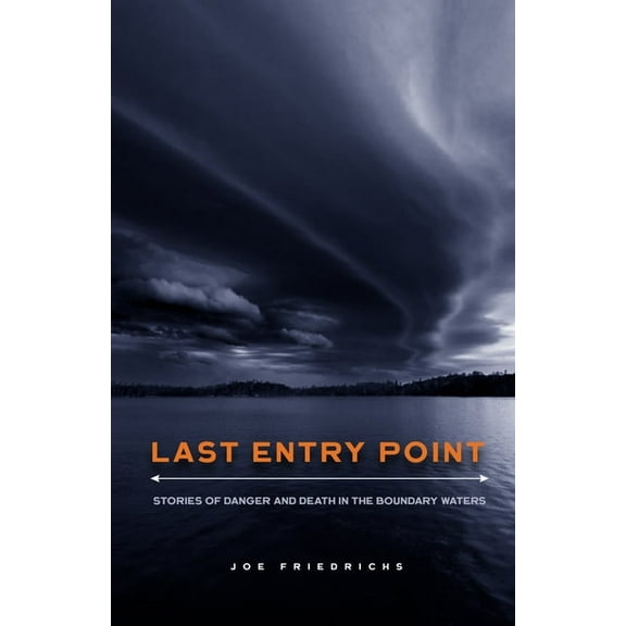 Last Entry Point: Stories of Danger and Death in the Boundary Waters, (Paperback)