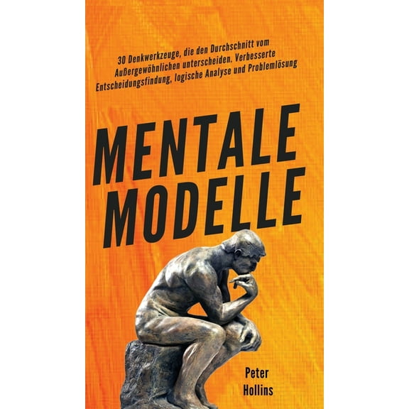 Mentale Modelle: 30 Denkwerkzeuge, die den Durchschnitt vom AuÃergewÃ¶hnlichen unterscheiden. Verbesserte Entscheidungsfi, (Hardcover)