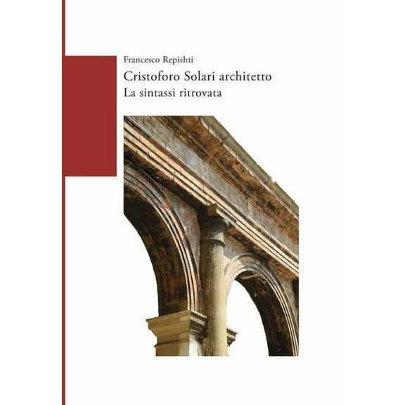 Cristoforo Solari Architetto. La Sintassi Ritrovata (Paperback)