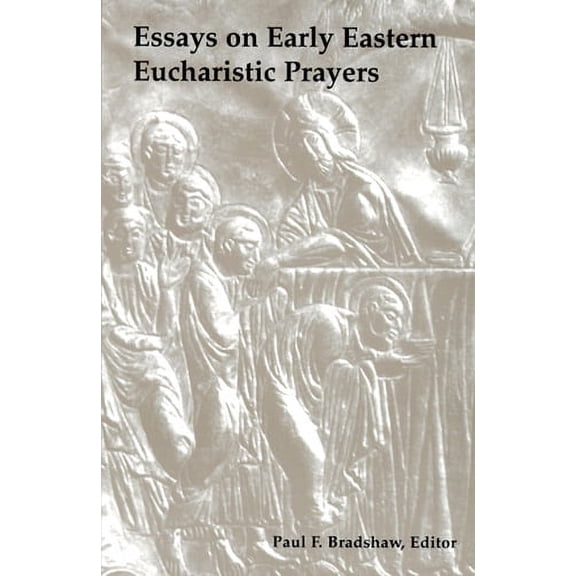 Essays on Early Eastern Eucharistic Prayers (Paperback)