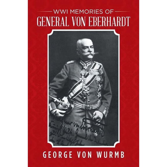 WWI Memories of General von Eberhardt (Paperback) by George Von Wurmb
