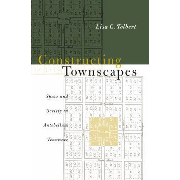 Pre-Owned Constructing Townscapes: Space and Society in Antebellum Tennessee (Paperback) 0807847682 9780807847688