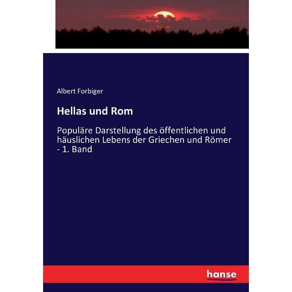 Hellas und Rom: Populäre Darstellung des öffentlichen und häuslichen Lebens der Griechen und Römer - 1. Band (Paperback)