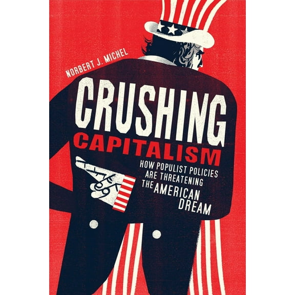 Crushing Capitalism: How Populist Policies Are Threatening the American Dream, (Paperback)