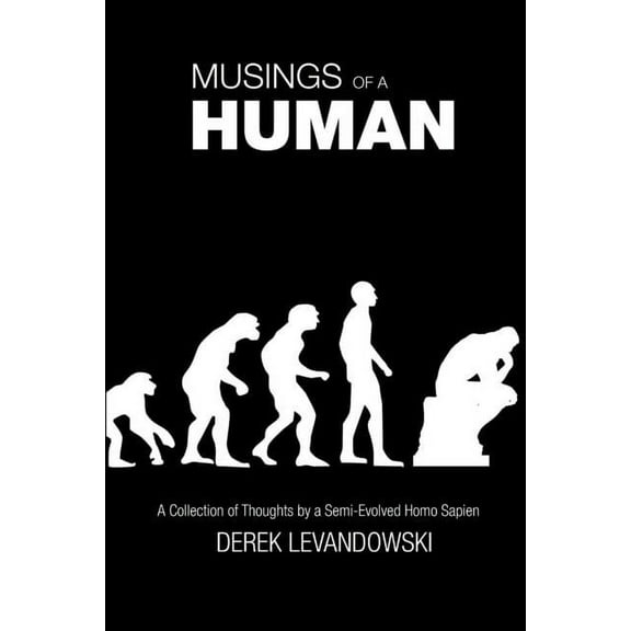Musings of a Human: A Collection of Thoughts by a Semi-Evolved Homo Sapien, (Paperback)