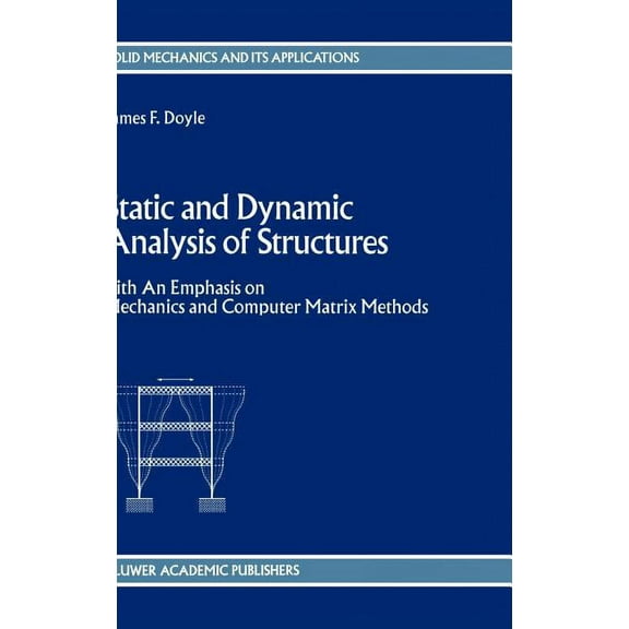 Solid Mechanics and Its Applications Static and Dynamic Analysis of Structures: With an Emphasis on Mechanics and Computer Matrix Methods, Book 6, (Hardcover)