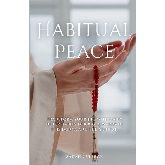 Habitual Peace: Transform Your Life with Daily Dhikr Habits For Big Rewards in this Dunya and the Akhirah, (Paperback)