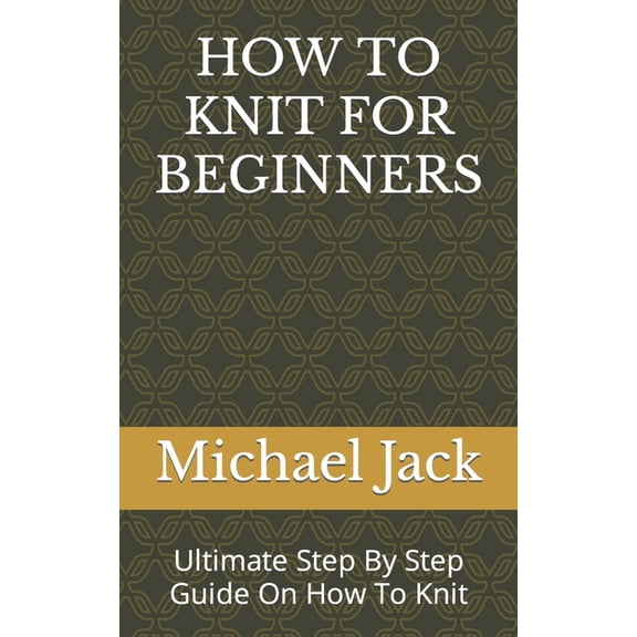 How to Knit for Beginners: Ultimate Step By Step Guide On How To Knit