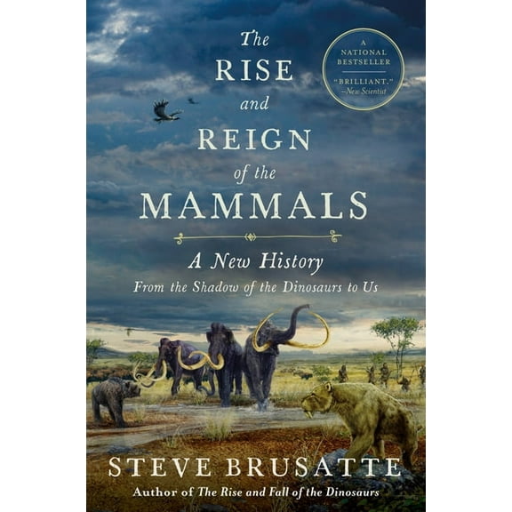 The Rise and Reign of the Mammals: A New History, from the Shadow of the Dinosaurs to Us, (Paperback)