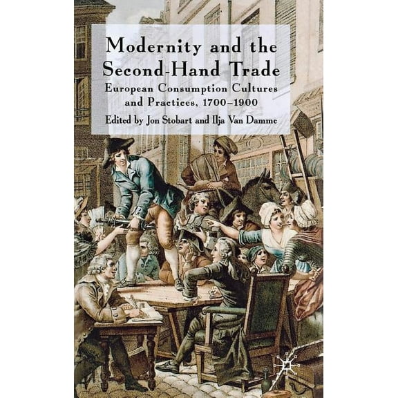 Modernity and the Second-Hand Trade: European Consumption Cultures and Practices, 1700-1900, (Hardcover)