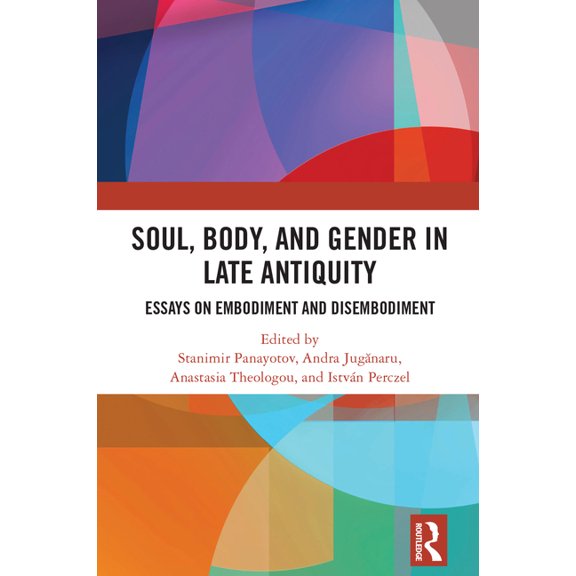 Soul, Body, and Gender in Late Antiquity: Essays on Embodiment and Disembodiment, (Hardcover)