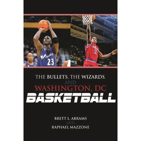 Bullets, the Wizards, and Washington, DC, Basketball, (Hardcover)