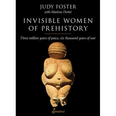 Invisible Women of Prehistory : Three Million Years of Peace, Six Thousand Years of War (Paperback)