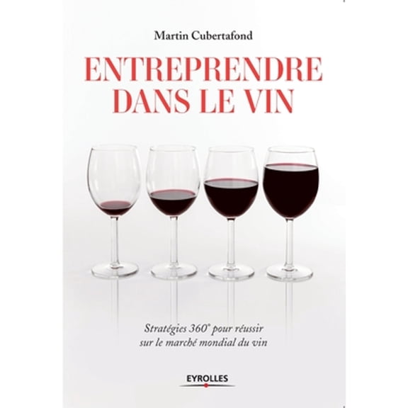 Entreprendre dans le vin: Stratégies 360° pour résussir sur le marché mondial du vin (Paperback)