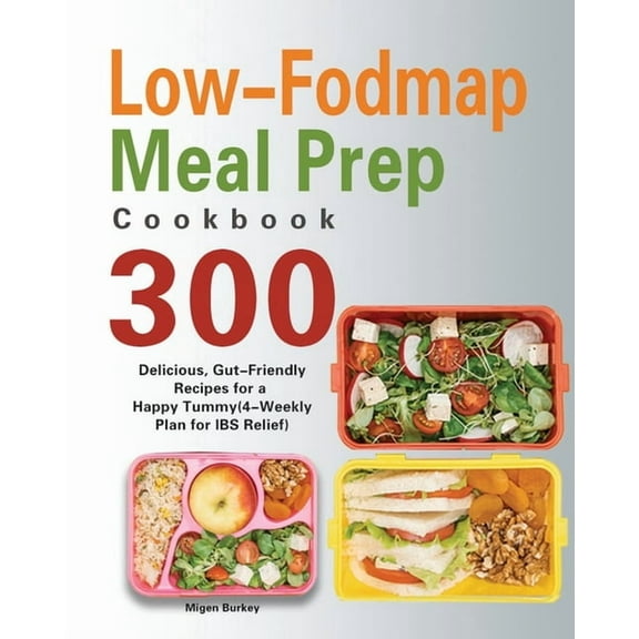 Low-Fodmap Meal Prep Cookbook: 300 Delicious, Gut-Friendly Recipes for a Happy Tummy(4-Weekly Plan for IBS Relief), (Paperback)