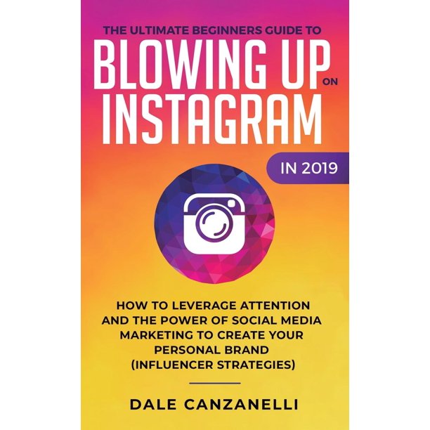 The Ultimate Beginners Guide to Blowing Up on Instagram in 2019 How to Leverage Attention and
