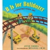 B Is for Bulldozer (lap board book) : A Construction ABC