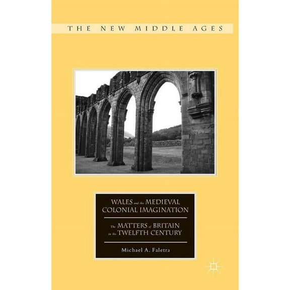 New Middle Ages Wales and the Medieval Colonial Imagination: The Matters of Britain in the Twelfth Century, (Paperback)