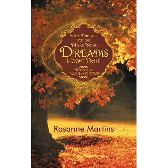 Why Dream But to Make Your Dreams Come True: How to Find True Happiness (Hardcover)