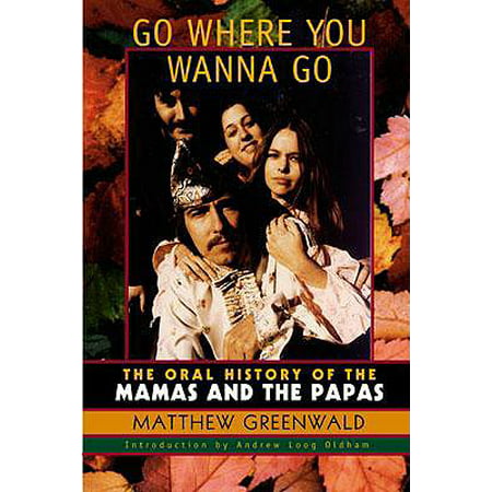 Go Where You Wanna Go : The Oral History of the Mamas and the