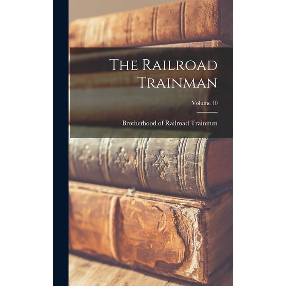 The Railroad Trainman; Volume 10 (Hardcover)