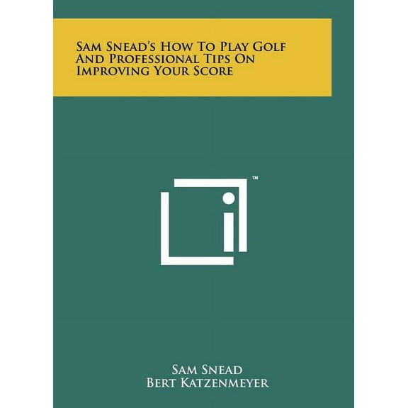 Sam Snead's How To Play Golf And Professional Tips On Improving Your Score, (Hardcover)